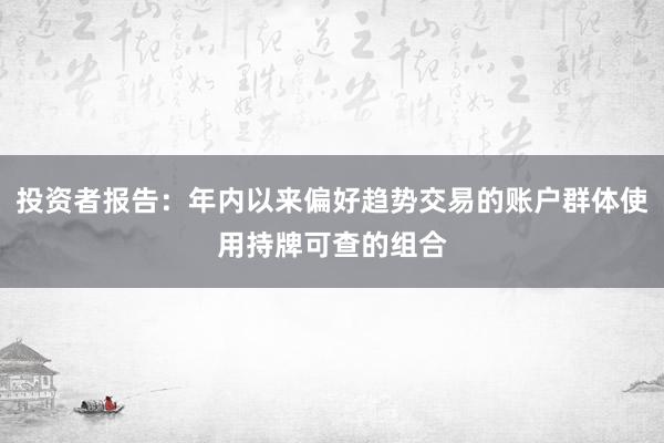 投资者报告：年内以来偏好趋势交易的账户群体使用持牌可查的组合